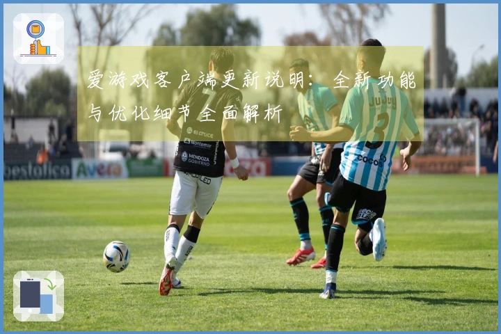爱游戏客户端更新说明：全新功能与优化细节全面解析